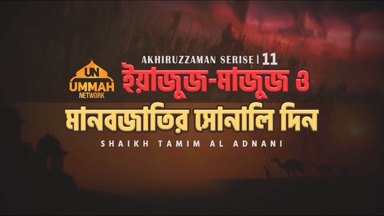 ইয়াজুজ-মাজুজ ও মানবজাতির সোনালি দিন- আখিরুজ্জামান সিরিজ - ১১ | Shaikh Tamim Al Adnani