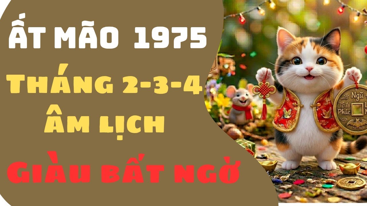 CON GIÁP ẤT MÃO 1975 THÁNG 2-3-4 ÂM LỊCH GIÀU BẤT NGỜ SỰ NGHIỆP LÊN NHƯ DIỀU GẶP GIÓ