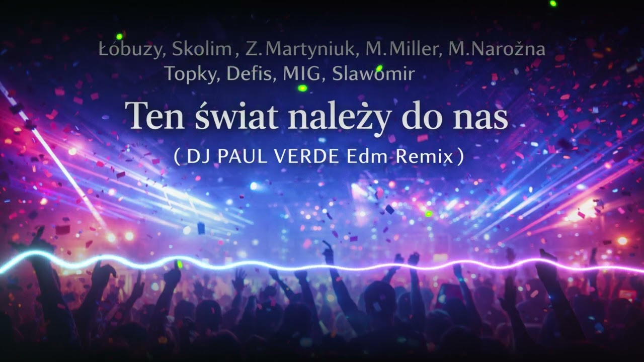 Łobuzy, Skolim, Z.Martyniuk, M.Miller,Topky,MIG- Ten świat należy do nas (DJ PAUL VERDE EDM Remix)