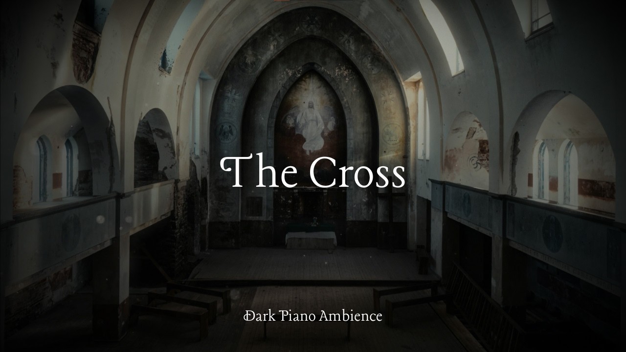 THE CROSS - DARK PIANO AMBIENCE - NO AI
