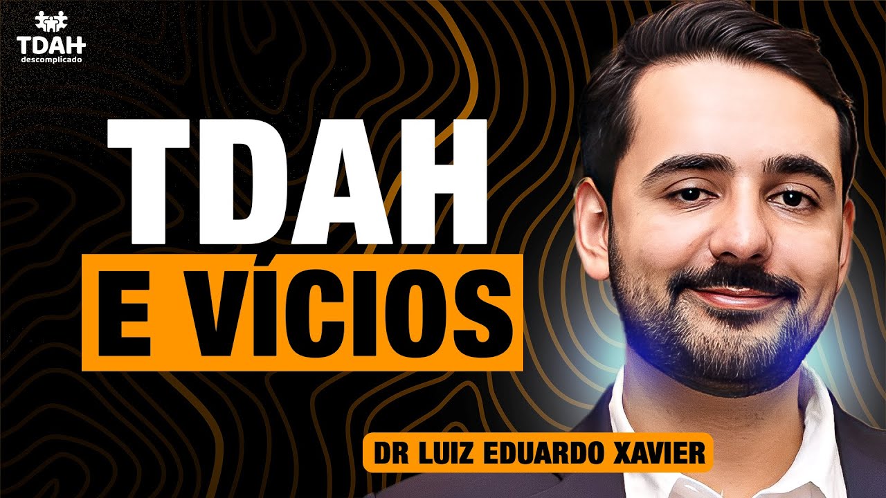 TDAH e Vícios | com Dr. Luiz Eduardo Xavier
