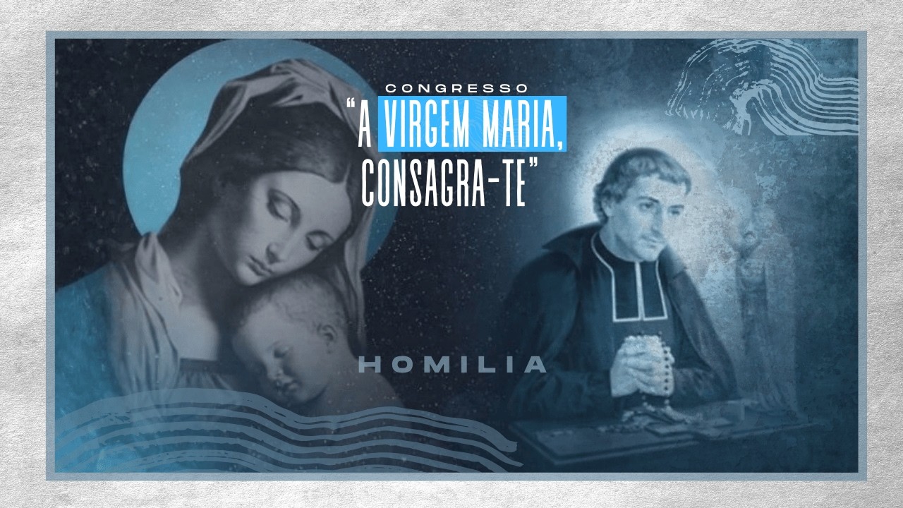 Congresso “A Virgem Maria, consagra-te” | Homilia Padre  Francisco Amaral | Sexta Feira