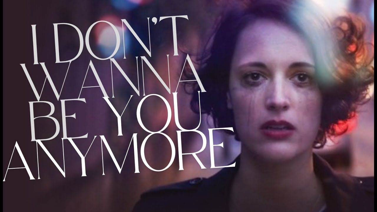 fleabag || i dont wanna be you anymore.