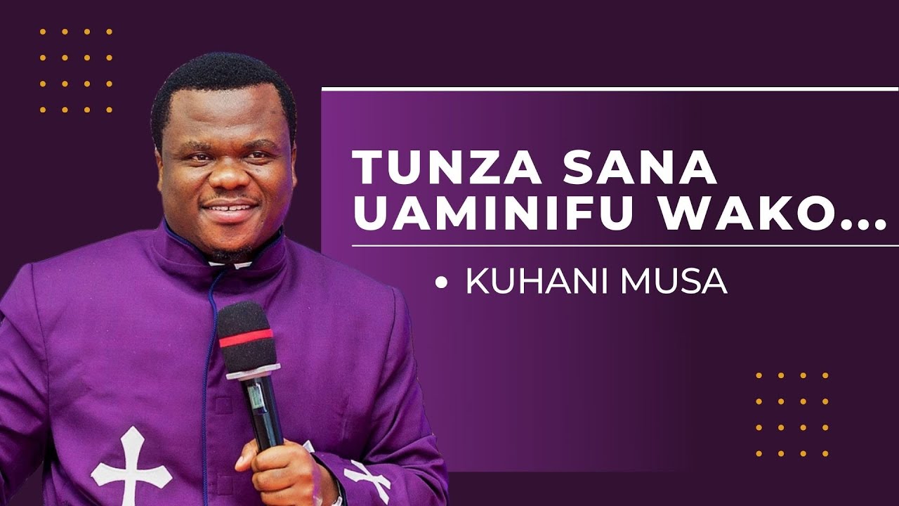 TUNZA SANA UAMINIFU WAKO NA MUNGU - KUHANI MUSA
