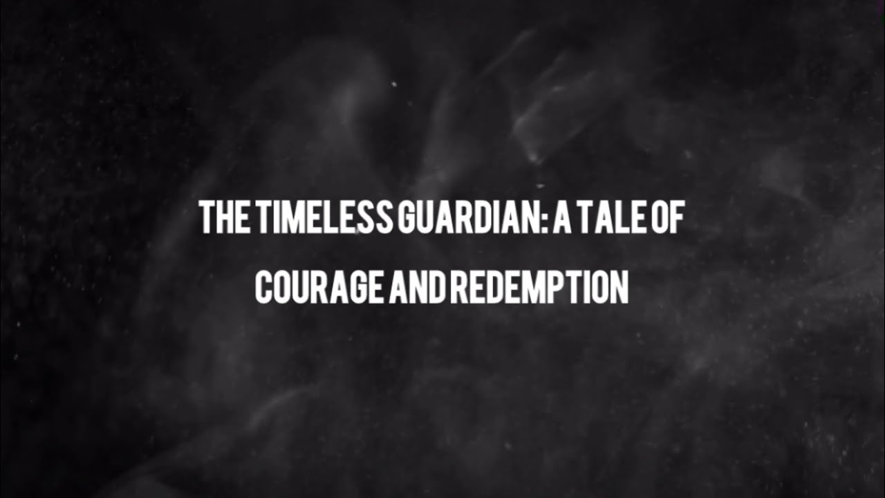 The Timeless Guardian: A Tale of Courage and Redemption