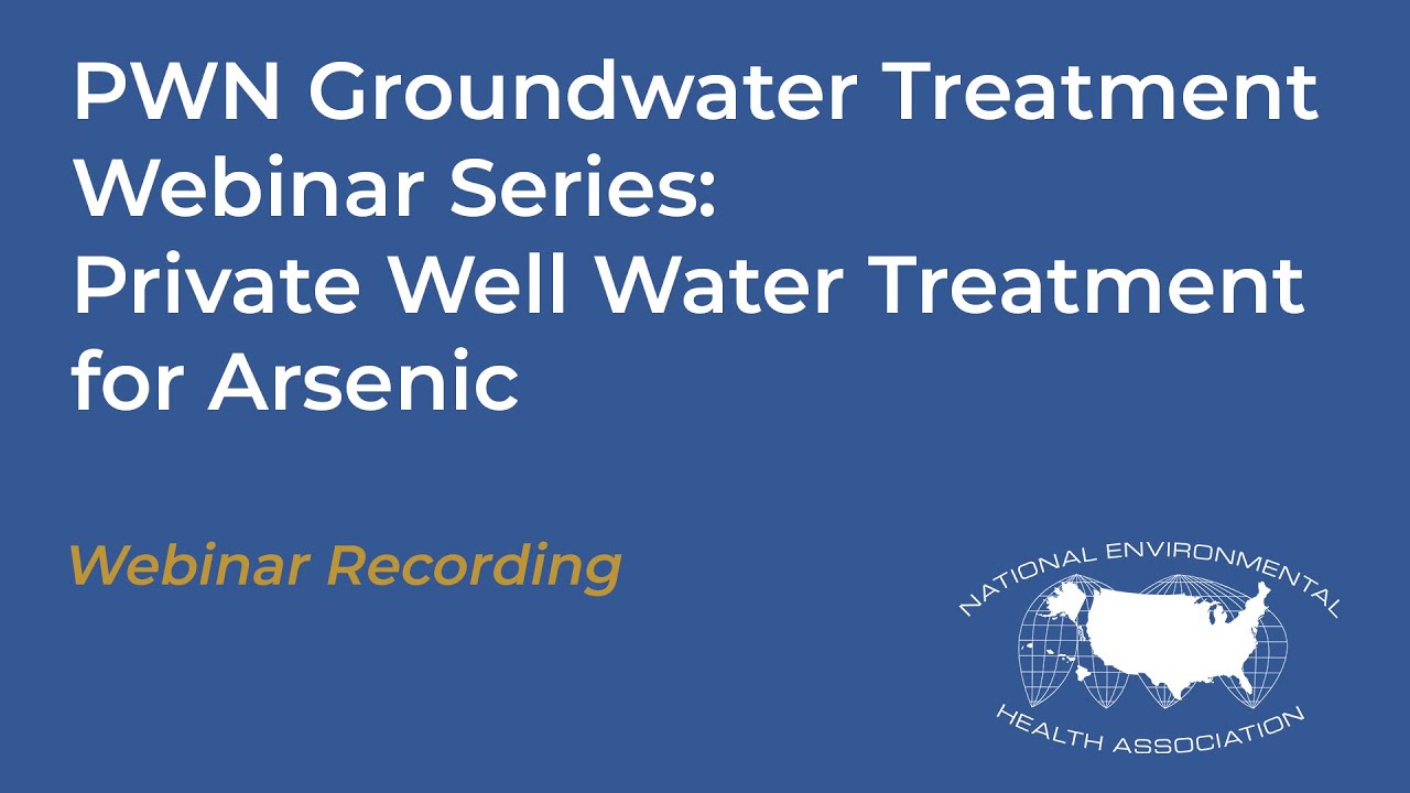 PWN Groundwater Treatment Webinar Series: Private Well Water Treatment for Arsenic