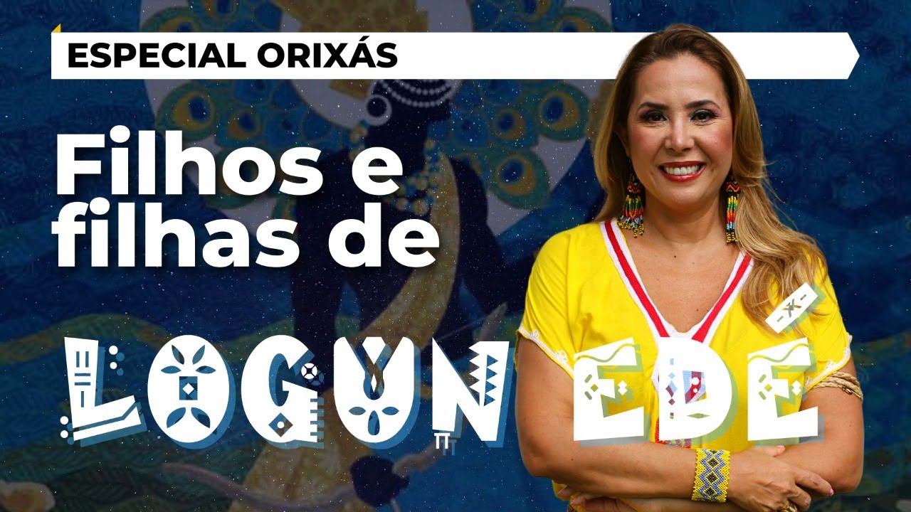 Filhos e Filhas de LOGUM EDÉ | Especial Orixás