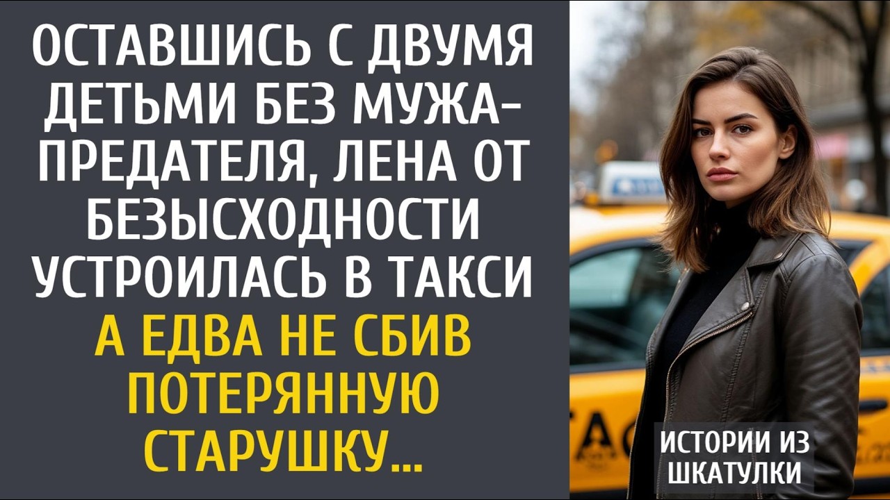 Оставшись с двумя детьми, от безысходности устроилась в такси… А едва не сбив потерянную старушку …