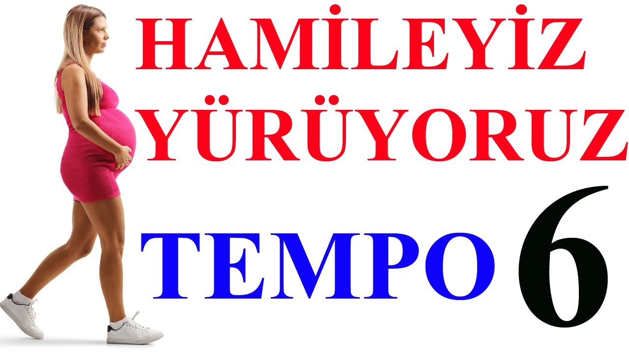 Hamileyiz Yürüyoruz-Tempo 6