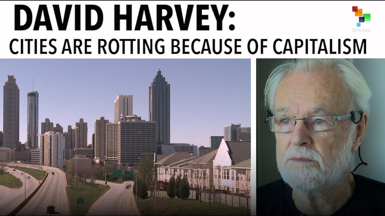 David Harvey: Cities are Rotting Because of Capitalism