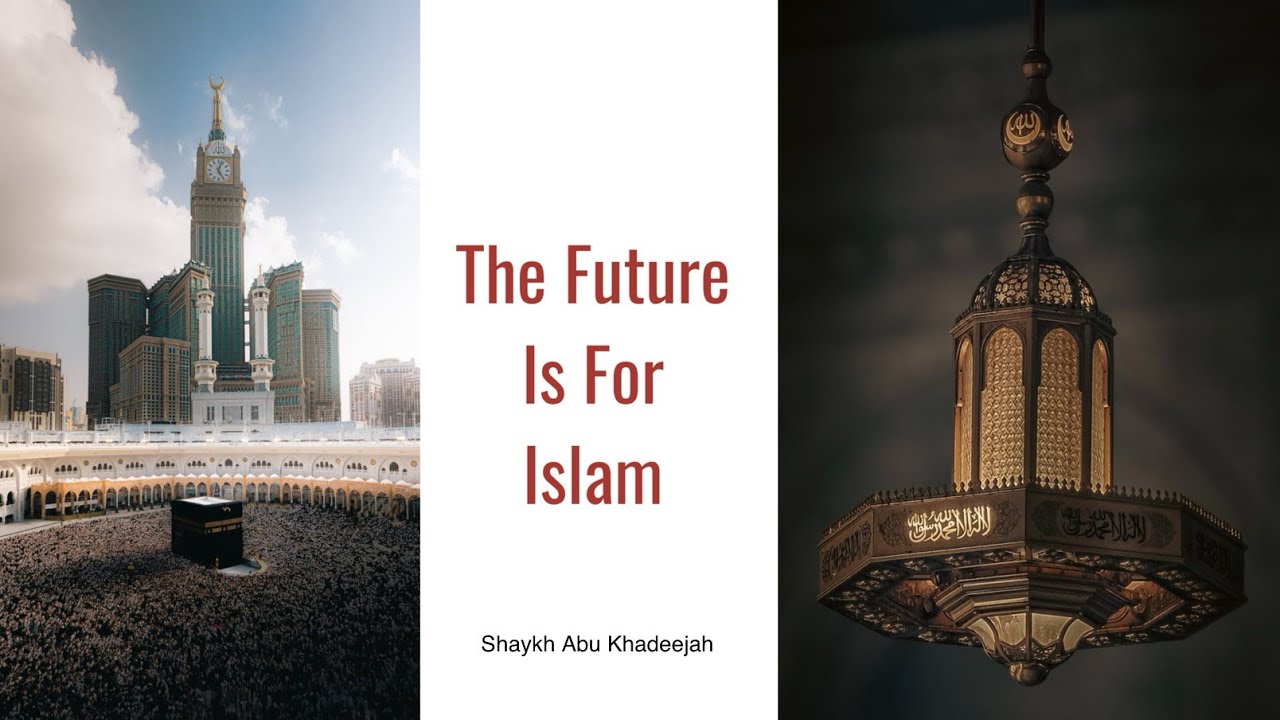 The Future Is For Islam | By Shaykh Abu Khadeejah Abdul-Waahid 
