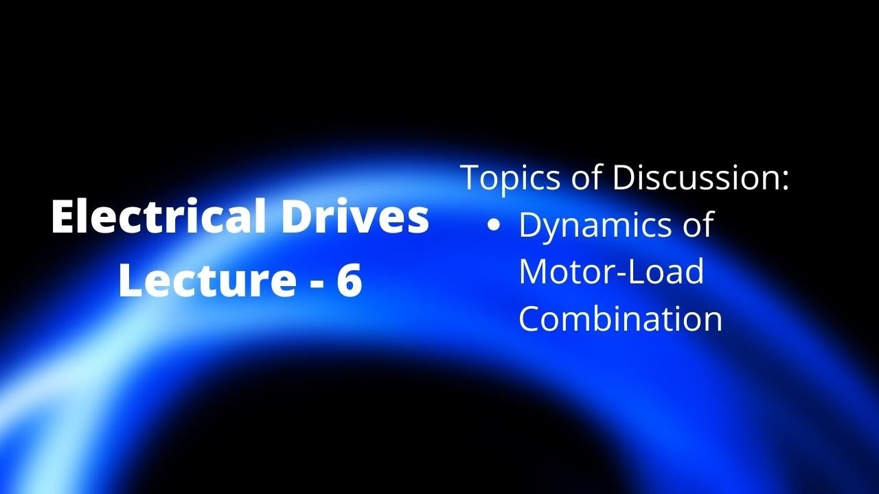 Electrical Drives- Lecture 6| Dynamics of Motor Load Combination