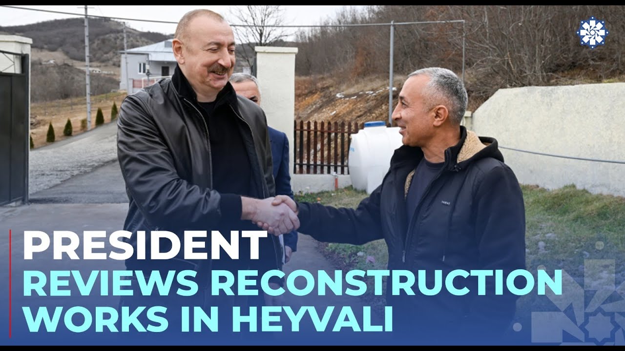 President Ilham Aliyev inspected reconstruction progress in Heyvali village, Aghdara district