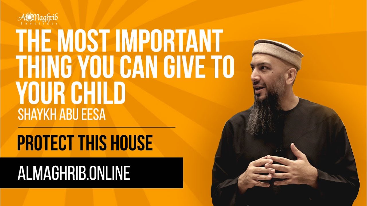 The Most Important Thing You Can Do For Your Child | Shaykh Abu Eesa | Protect This House