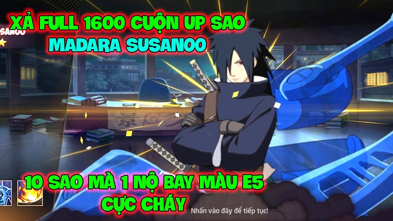 Huyền Thoại Nhẫn Giả - Xả Full 1600 Cuộn Up Sao MADARA SUSANOO, 10 Sao Mà 1 Nộ Bay Màu E5 Cực Cháy