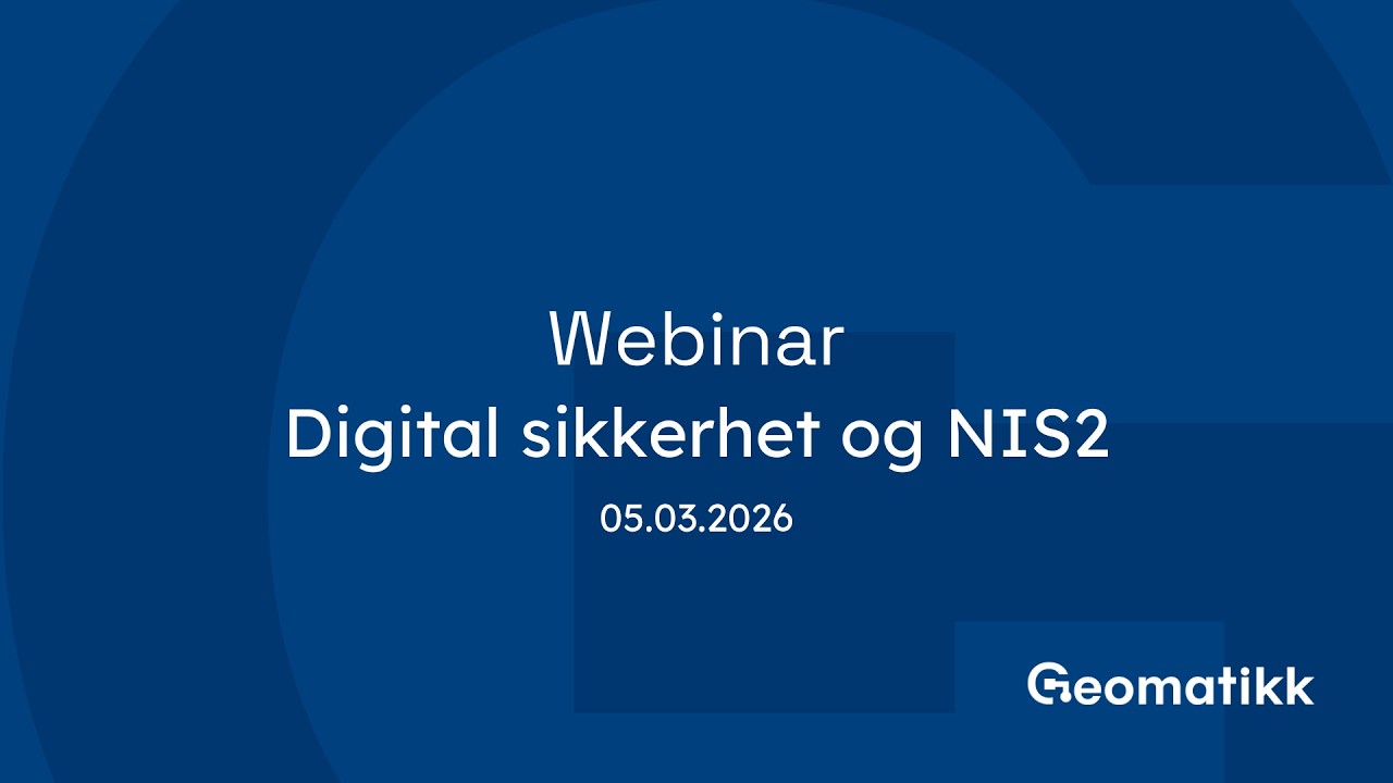Webinar om digital sikkerhet og NIS2 v/Nasjonal sikkerhetsmyndighet og Geomatikk AS - 05.03.2026