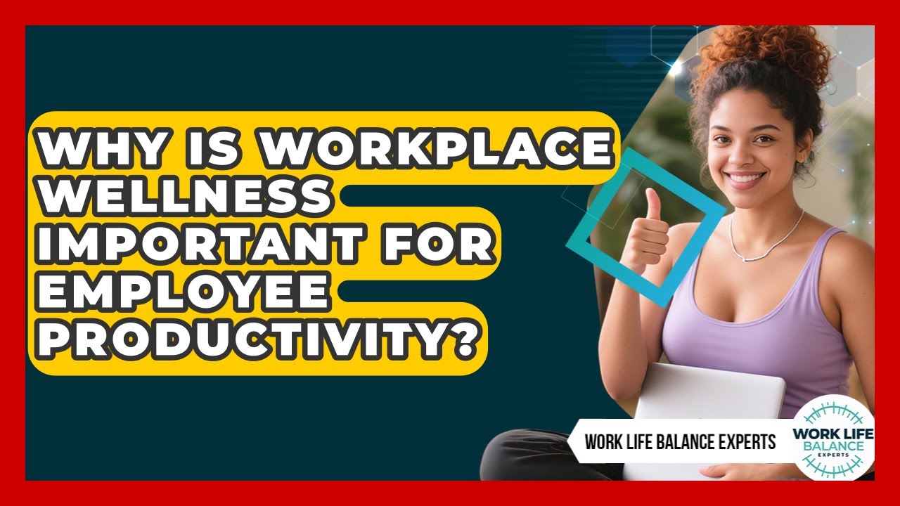 Why Is Workplace Wellness Important for Employee Productivity? | Work Life Balance Experts News