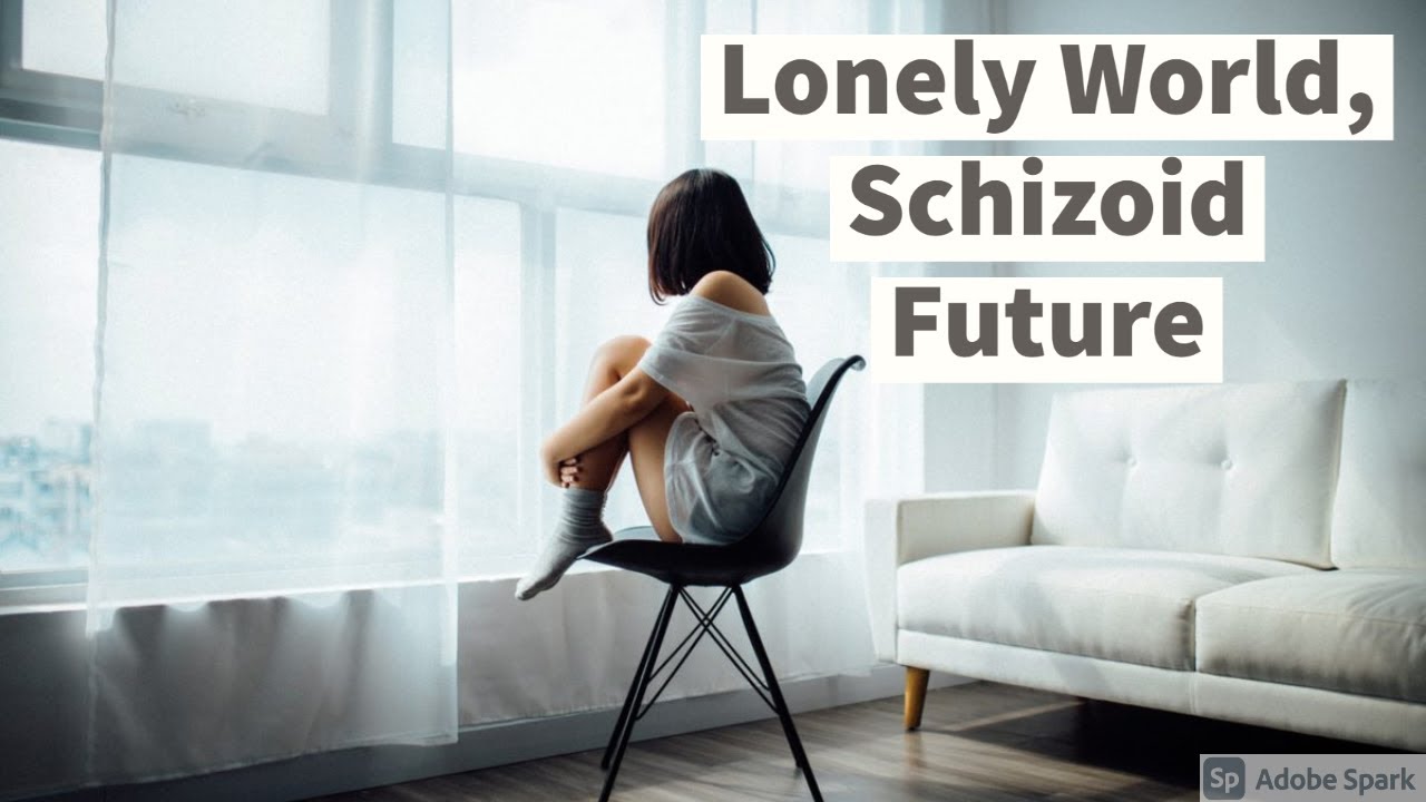 Lonely World, Schizoid Future (and Sex)