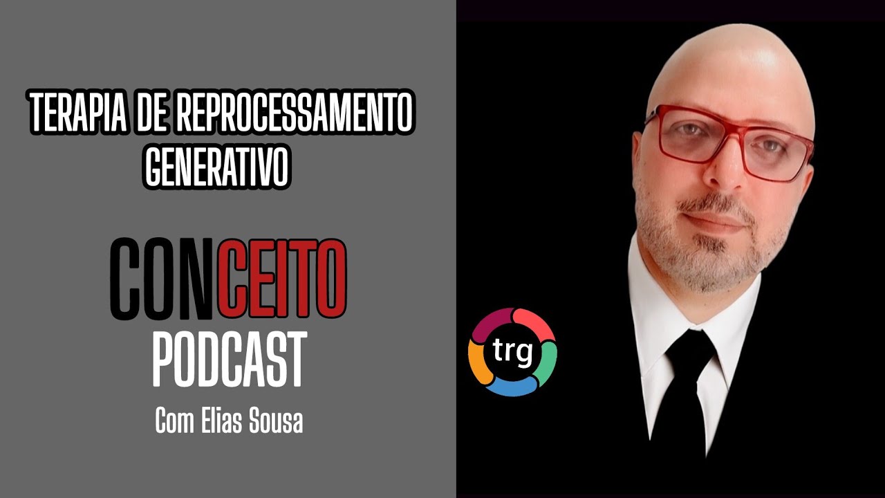 TERAPIA DE REPROCESSAMENTO GENERATIVO | CONCEITO PODCAST | Elias Sousa
