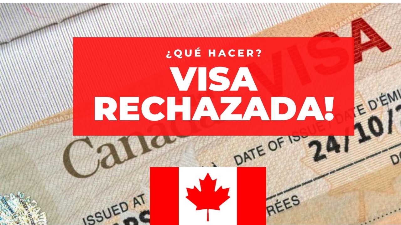 &iquest;Qu&eacute; hacer si te rechazan la Visa a Canad&aacute;?