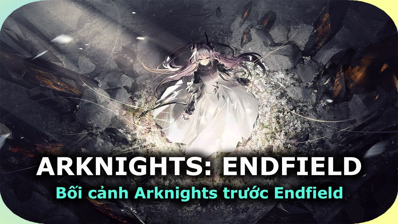 Tóm Tắt Lịch Sử Arknights Trong 6 Phút | Arknights: Endfield - PC/Mobile/PS5