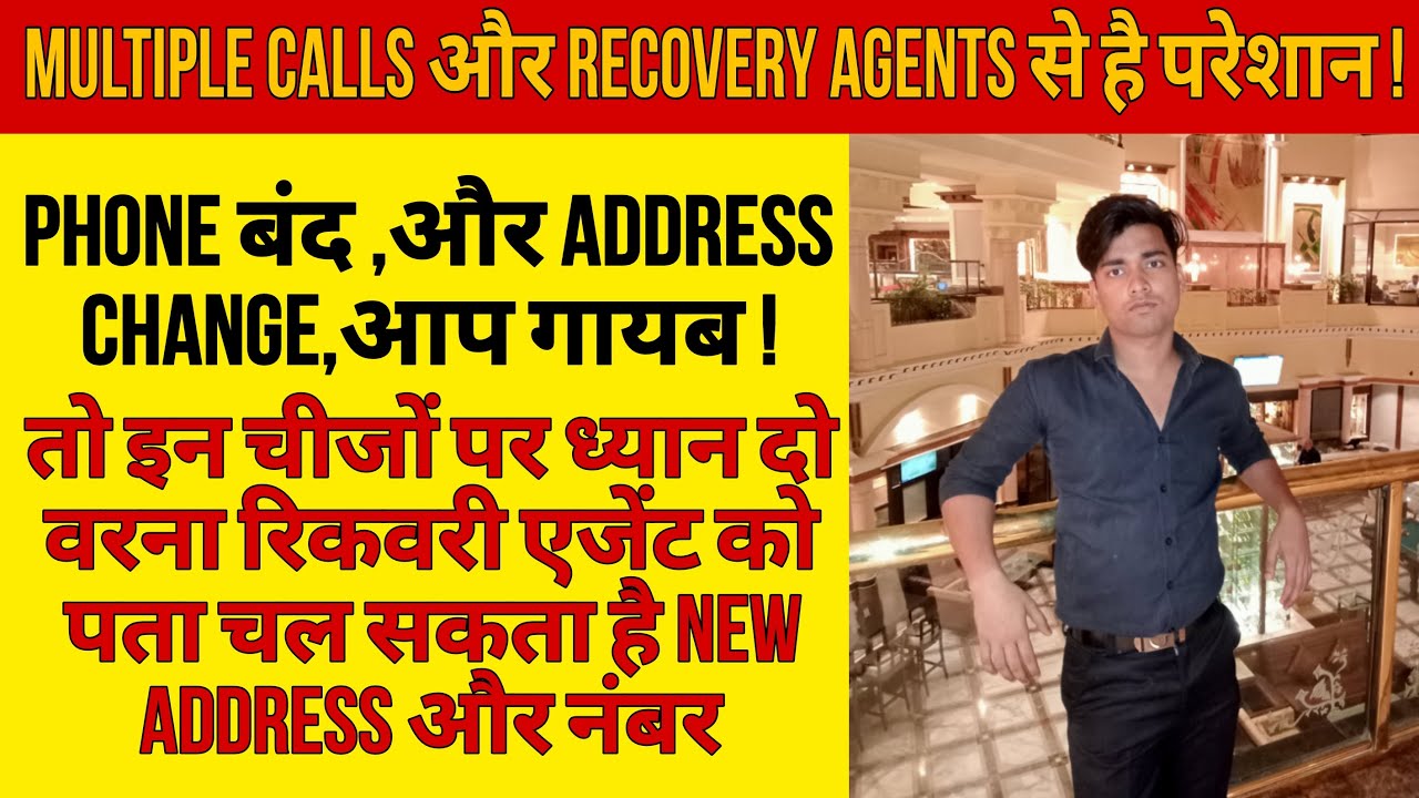 Multiple Calls और Recovery Agents से है परेशान Phone बंद Address Change agent को पता चला new address