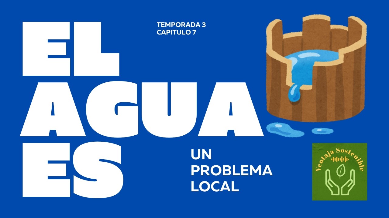El agua es un problema Local - Ventaja Sostenible invitado: Héctor Mondaca 