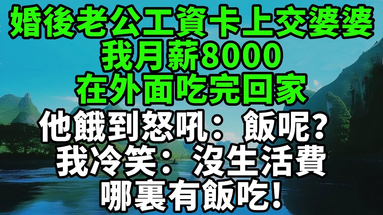婚後老公工資卡上交婆婆，我月薪8000在外面吃完回家，他餓到怒吼：飯呢？我冷笑：沒生活費哪裏有飯吃【風鈴故事集】#完結故事#情感故事#爽文#婆媳關系#家庭生活#故事頻道#故事分享#情感#正能量#流量