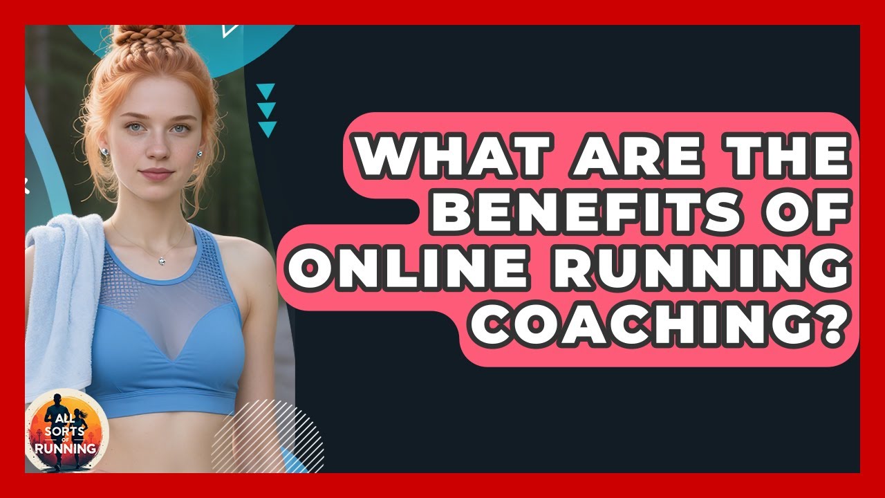 What Are the Benefits of Online Running Coaching? - All Sorts Of Running