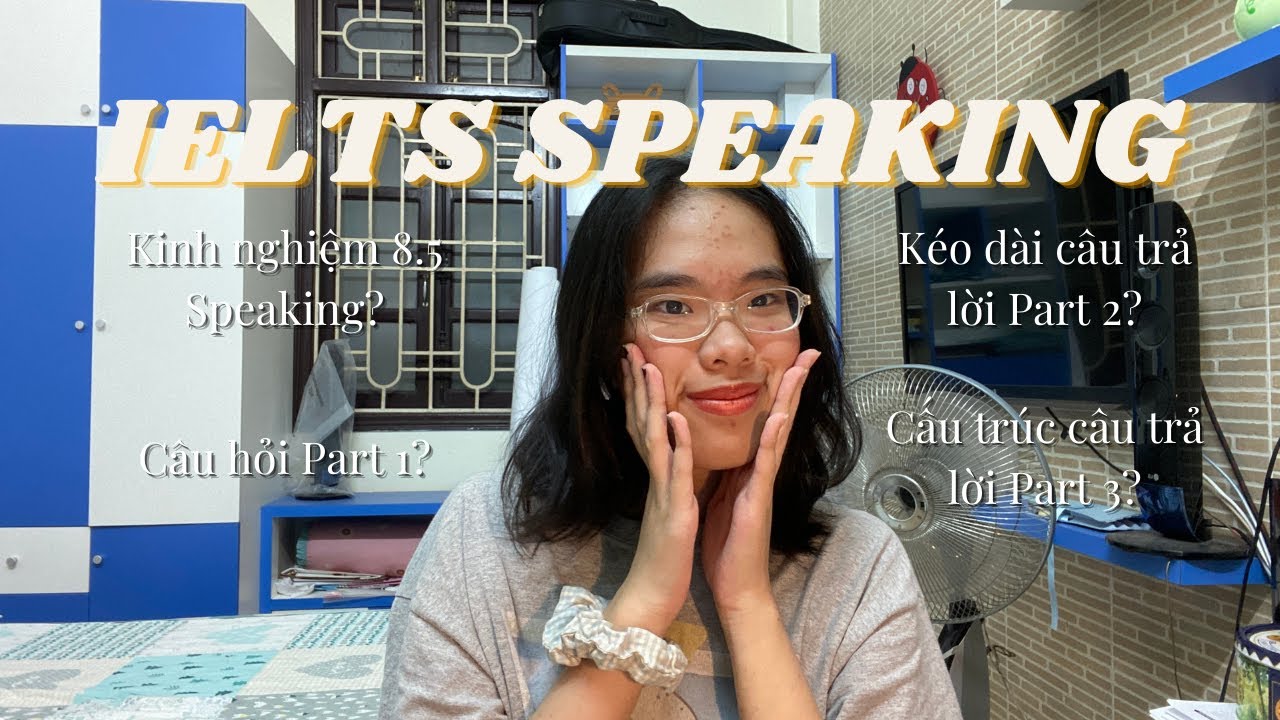 SPEAKING IELTS 8.5 (EP. 2) | HƯỚNG DẪN TỪNG PHẦN THI SPEAKING | TRẢI NGHIỆM THI SPEAKING CỦA MÌNH?