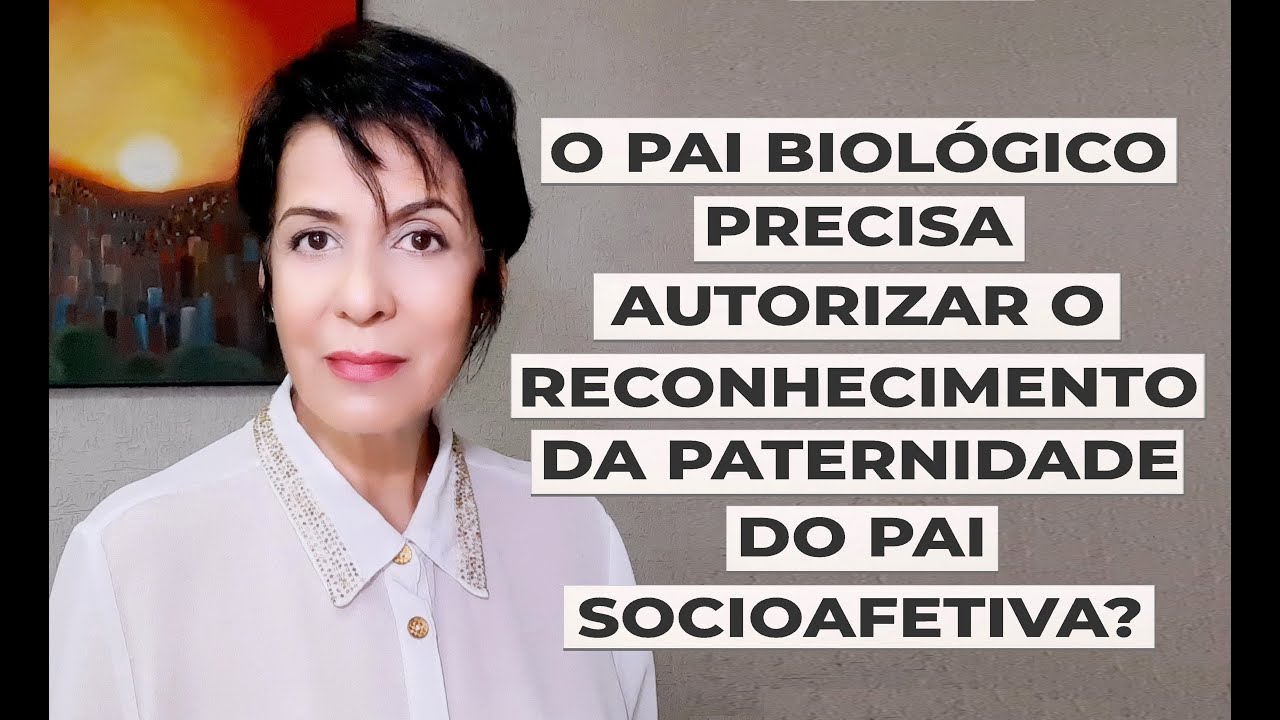 O PAI BIOLÓGICO PRECISA AUTORIZAR O RECONHECIMENTO DA PATERNIDADE DO PAI SOCIOAFETIVO?