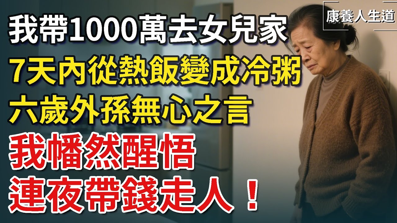 我帶1000萬去女兒家，7天內從熱飯變成冷粥，六歲外孫無心之言，我幡然醒悟，連夜帶錢走人！【康養人生道】 #康養人生道 #上了年紀該明白的事 #養老 #聰明老人 #長壽秘密 #延壽 #長壽 #晚年幸福