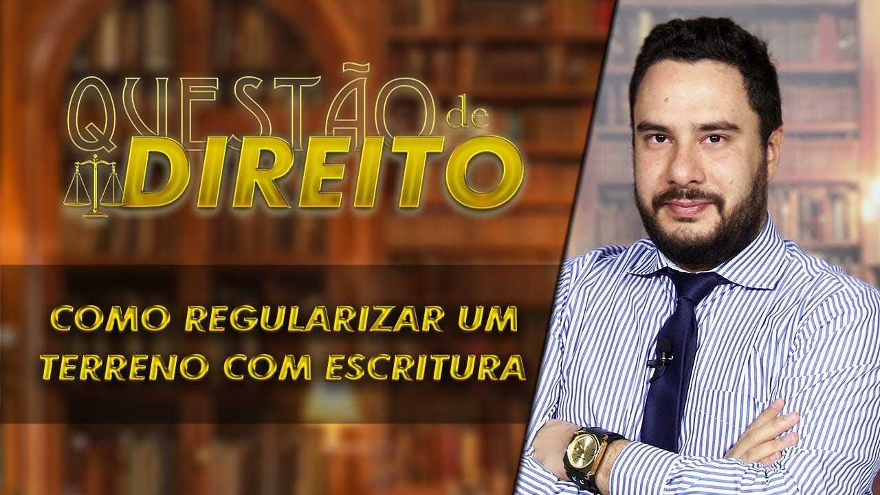 Como regularizar um terreno com escritura de posse - Questão de Direito 169
