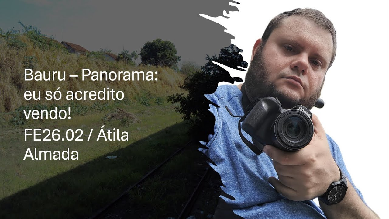 Bauru - Panorama: eu só acredito vendo! (FE26.02) - Átila Almada