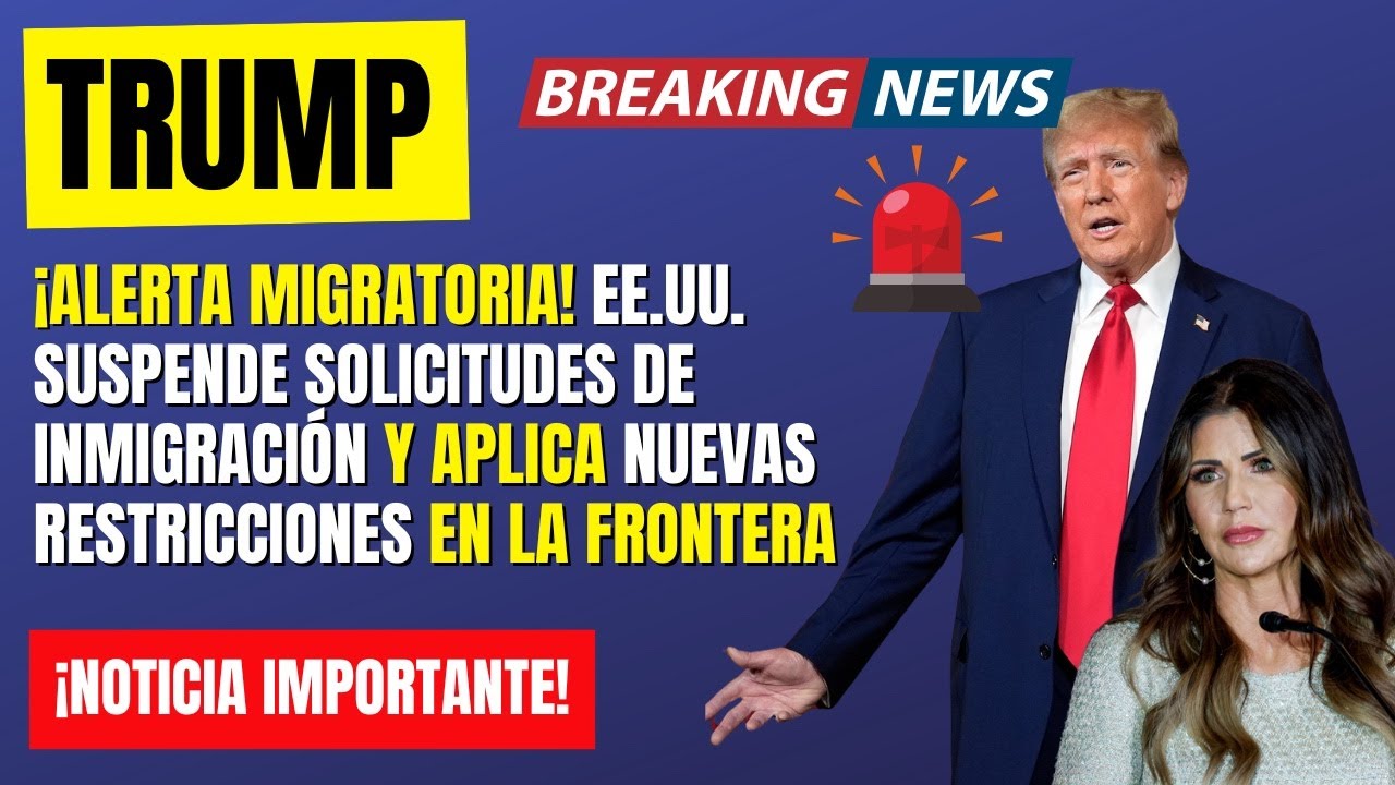 ¡ALERTA! EE.UU. SUSPENDE SOLICITUDES DE INMIGRACIÓN Y APLICA NUEVAS RESTRICCIONES EN LA FRONTERA