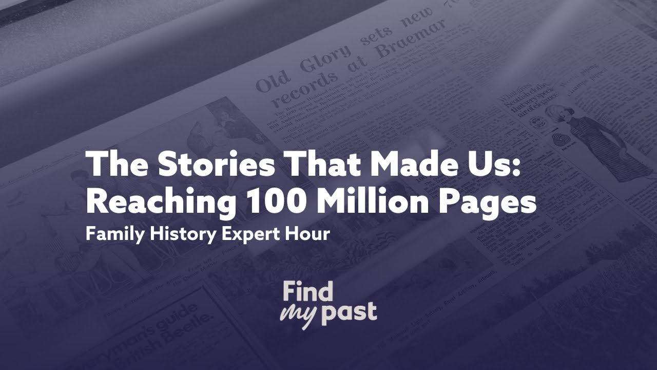 Reaching 100 Million Newspaper Pages - Family History Expert Hour | Findmypast
