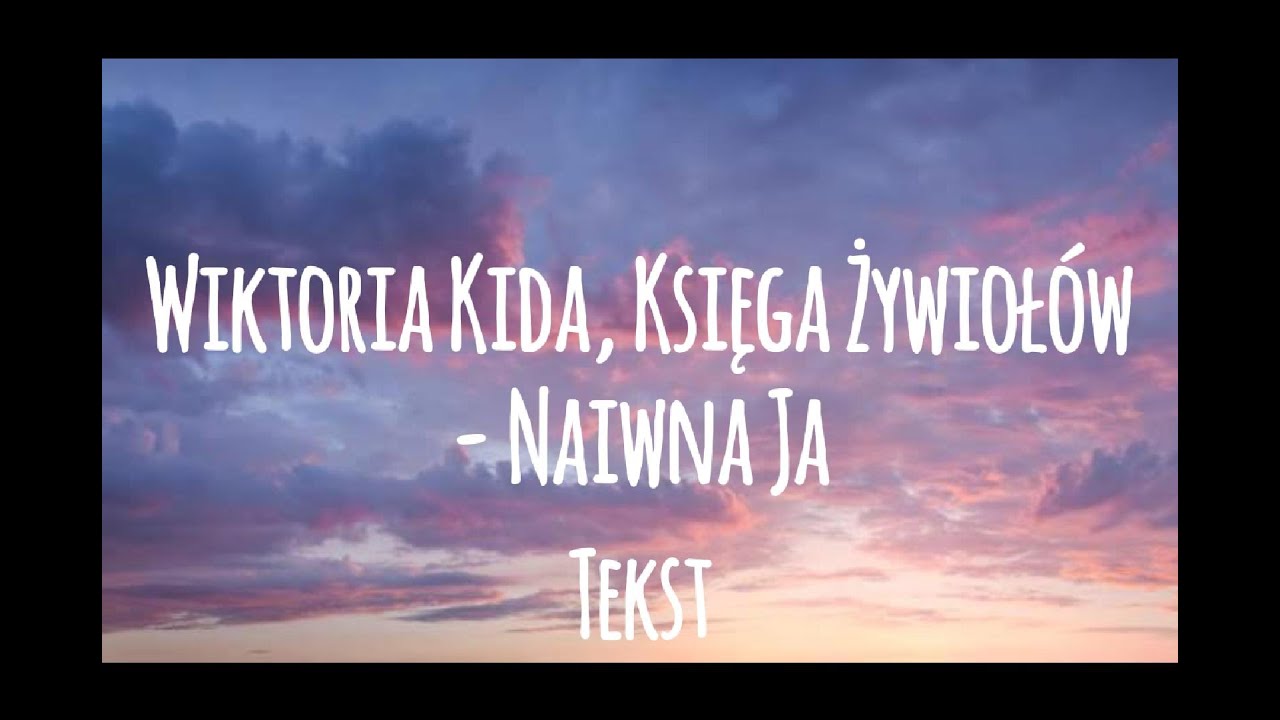Wiktoria Kida, Księga Żywioł&oacute;w - Naiwna Ja (tekst)
