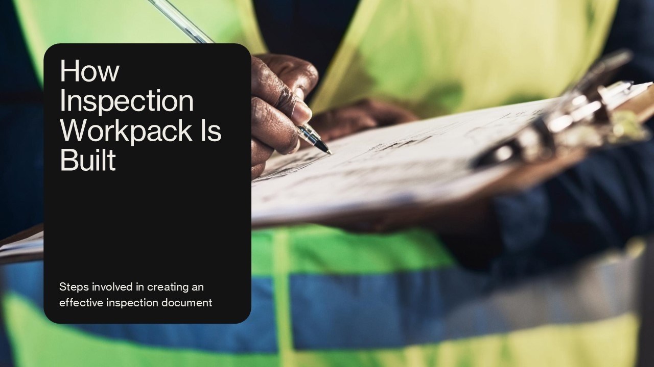 How Inspection Workpack is Built - Steps involved in creating an effective inspection document