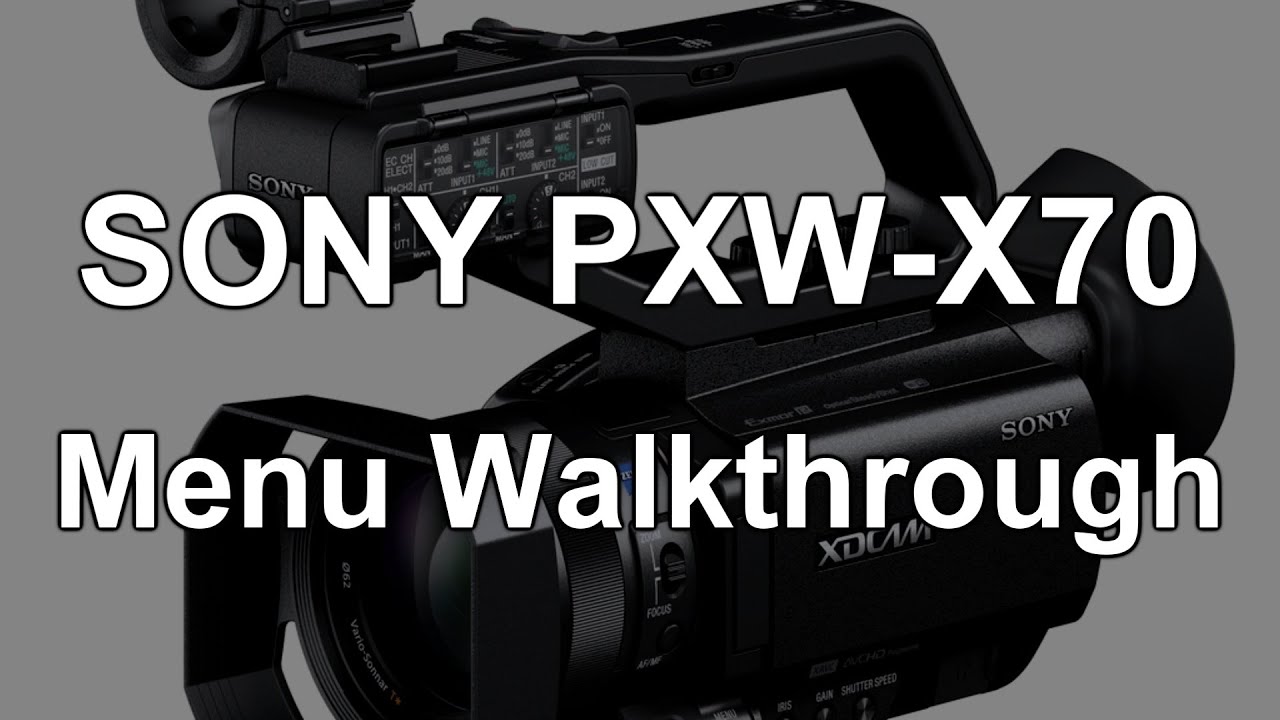 Menus: Sony PXW-X70 (walkthrough)