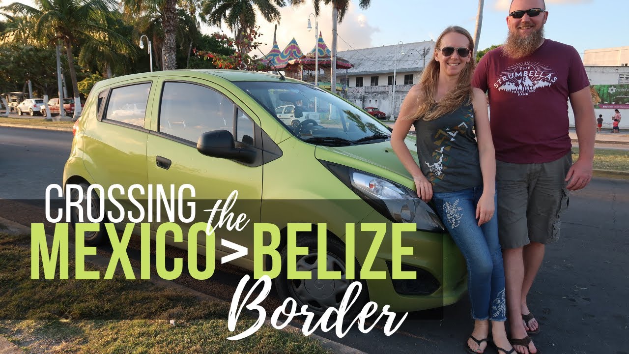 Crossing the MEXICO BELIZE BORDER with a Rental Car || AT HOME ON THE GO