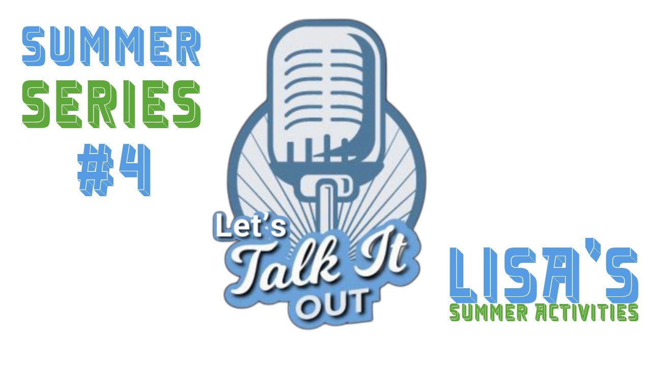 Let's Talk It Out - Summer Series 4 - Lisa's Summer Activities