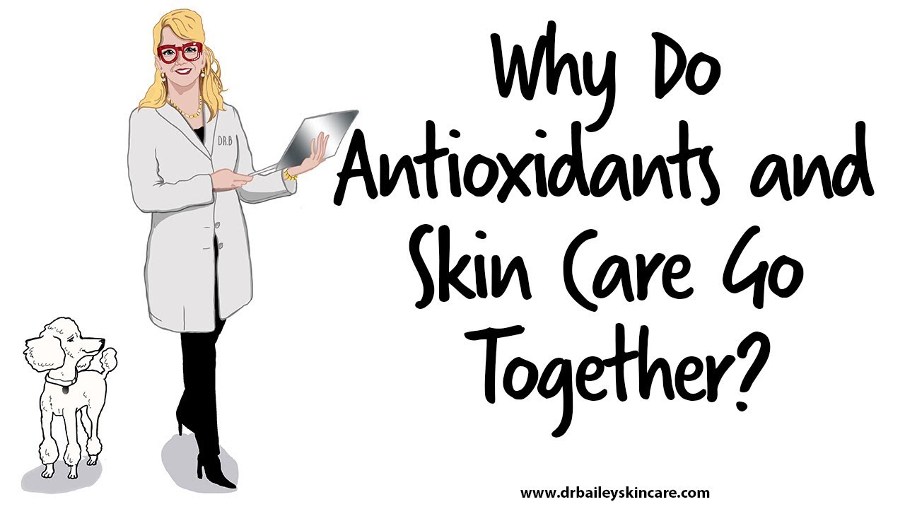 Why Do Antioxidants and Skin Care Go Together? [2018] Dermatologist - Dr. Bailey Skin Care