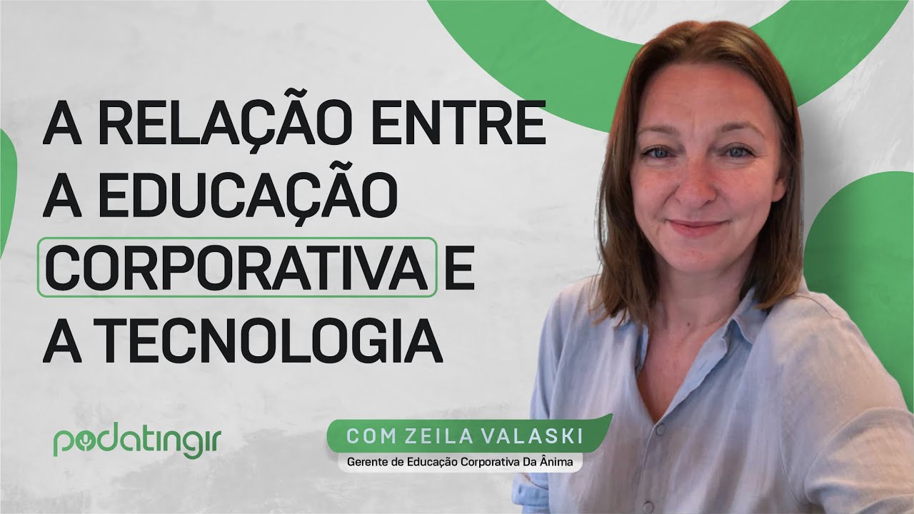 A relação entre a Educação Corporativa e a Tecnologia com Zeila Valaski | PodAtingir #7