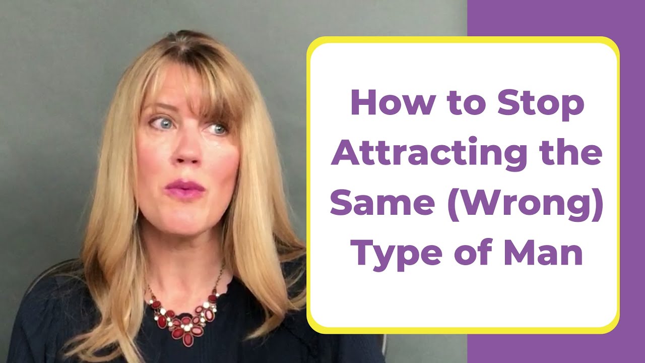 HOW TO STOP ATTRACTING THE SAME (WRONG) TYPE OF MAN