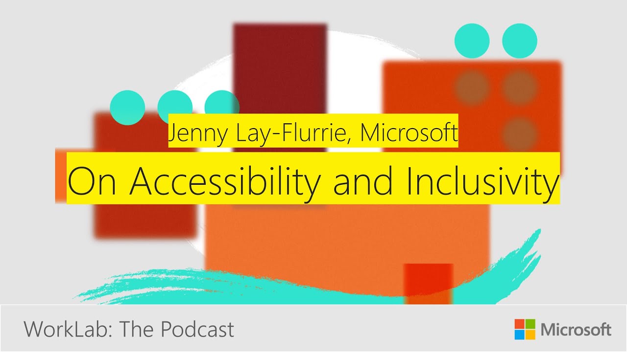 Microsoft's Jenny Lay-Flurrie On Why Inclusivity Benefits Everyone | Microsoft WorkLab Podcast