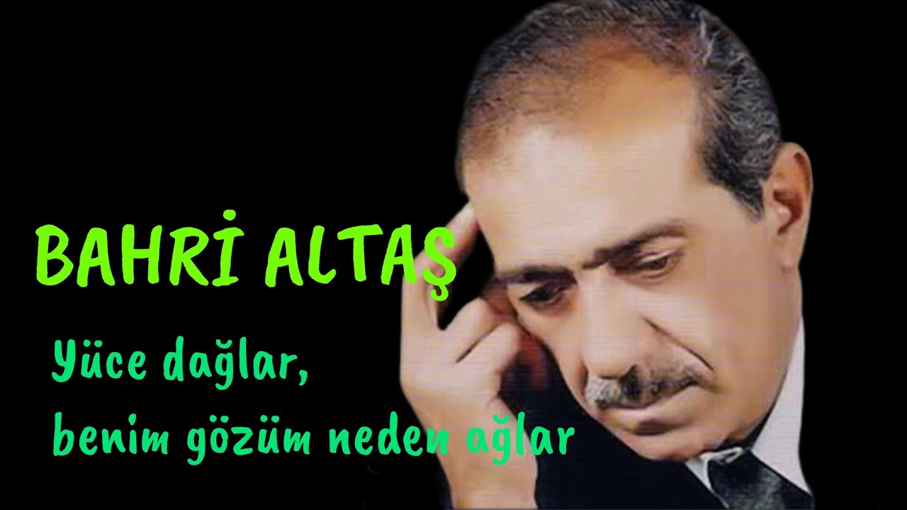 Bahri Altaş  ☆ Yüce dağlar benim gözüm neden ağlar