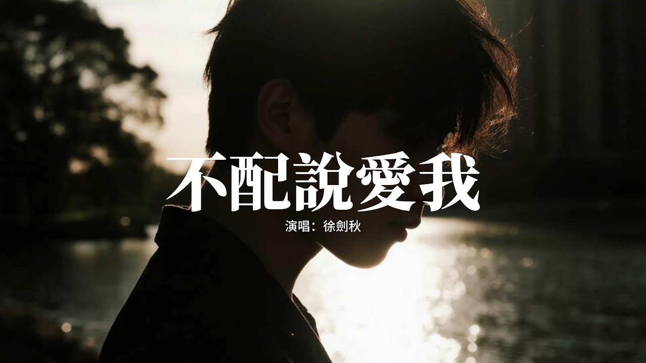 徐劍秋 - 不配說愛我 (深情版) 『不配再說你愛我 該死的承諾，沒脾氣的脆弱 活該你難過，別說跪到天亮 就算哭瞎眼也難以複合。』【動態歌詞MV】
