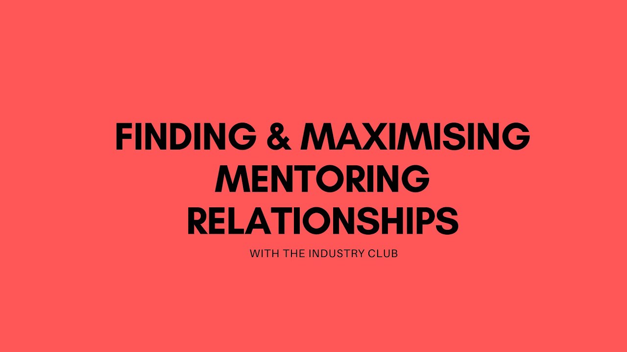 FINDING & MAXIMISING MENTORING RELATIONSHIPS