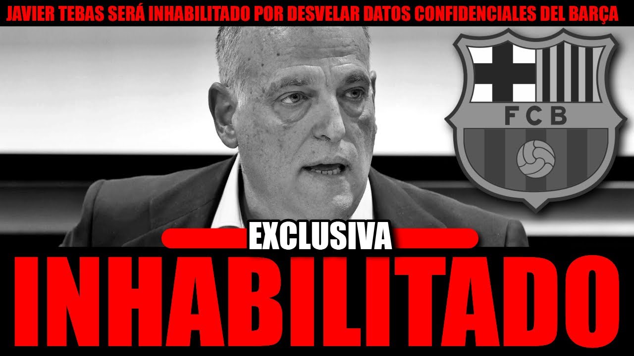 🚨 BOMBAZO: TEBAS SER&Aacute; INHABILITADO POR INTENTAR FASTIDIAR AL BAR&Ccedil;A DESVELANDO DATOS CONFIDENCIALES