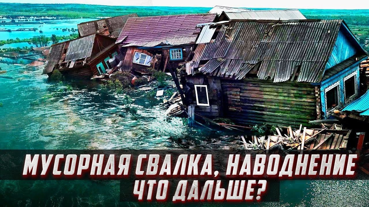МУСОРНАЯ СВАЛКА,НАВОДНЕНИЕ,ЧТО НАМ ЖДАТЬ ДАЛЬШЕ?